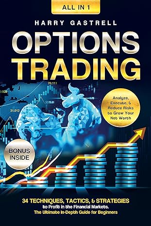 Options Trading [All-in-1]: 34 Techniques, Tactics, & Strategies to Profit in the Financial Markets. The Ultimate In-Depth Guide for Beginners. Analyze, Execute, & Reduce Risks to Grow Your Net Worth - Epub + Converted Pdf